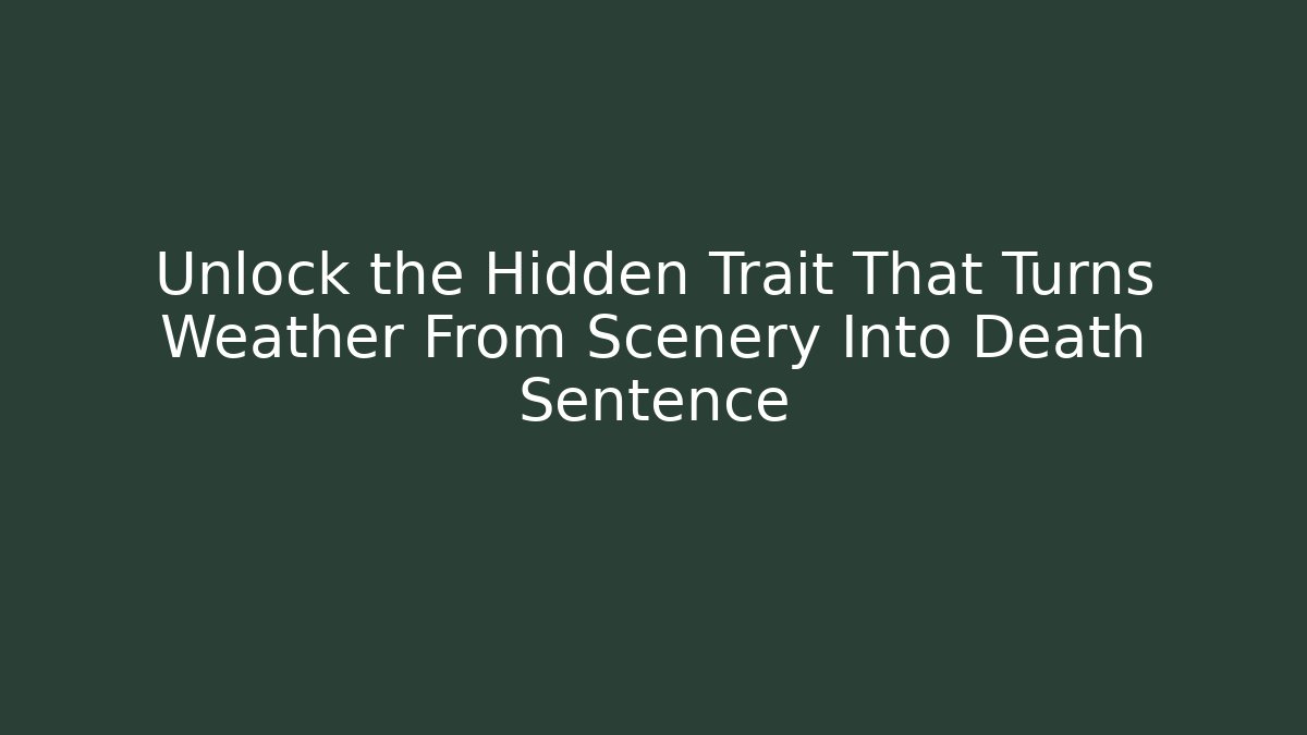 Unlock the Hidden Trait That Turns Weather From Scenery Into Death Sentence