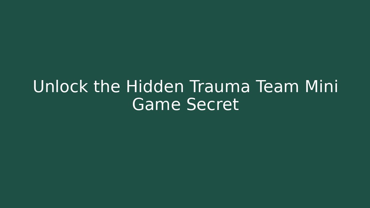 Unlock the Hidden Trauma Team Mini Game Secret