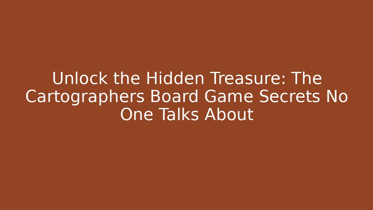 Unlock the Hidden Treasure: The Cartographers Board Game Secrets No One Talks About
