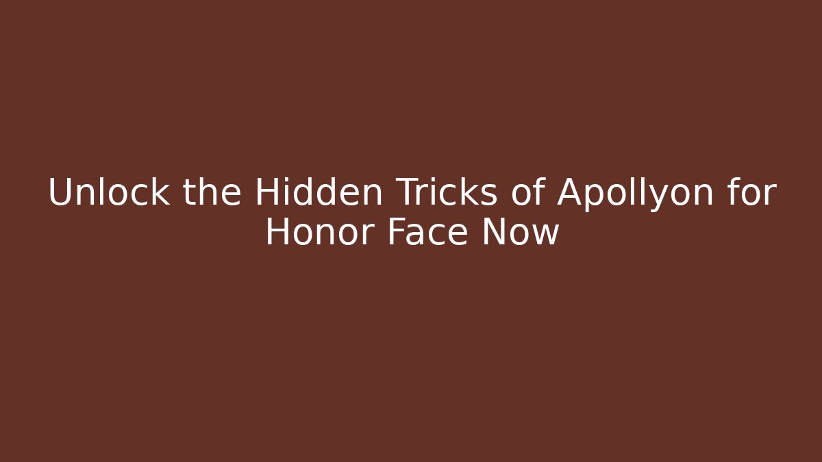 Unlock the Hidden Tricks of Apollyon for Honor Face Now