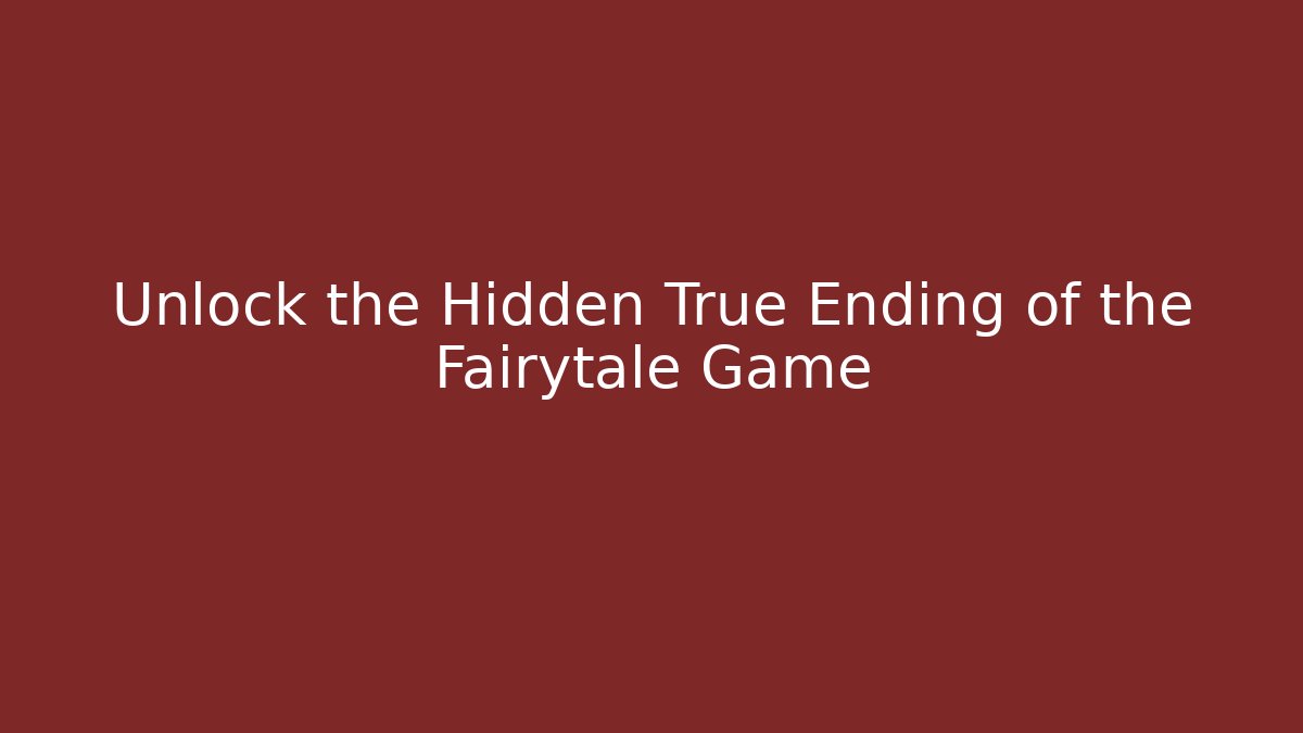 Unlock the Hidden True Ending of the Fairytale Game