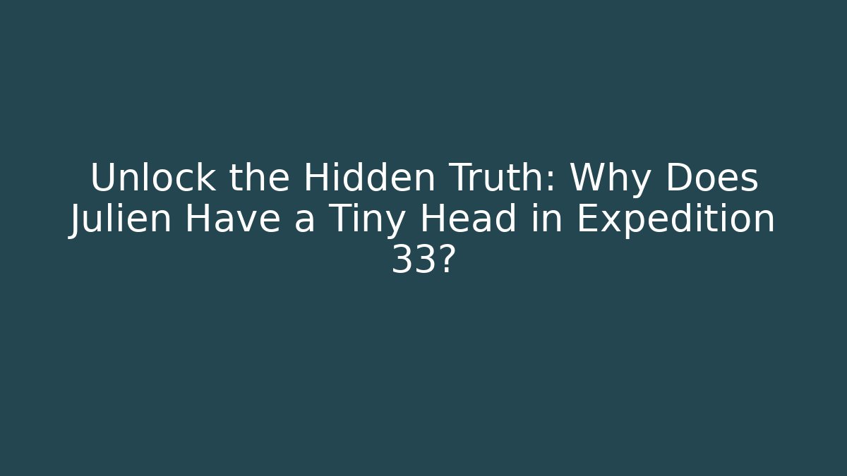 Unlock the Hidden Truth: Why Does Julien Have a Tiny Head in Expedition 33?