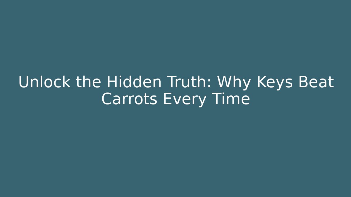Unlock the Hidden Truth: Why Keys Beat Carrots Every Time