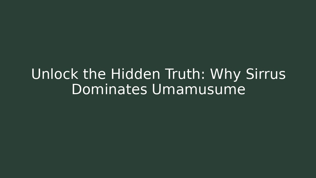 Unlock the Hidden Truth: Why Sirrus Dominates Umamusume