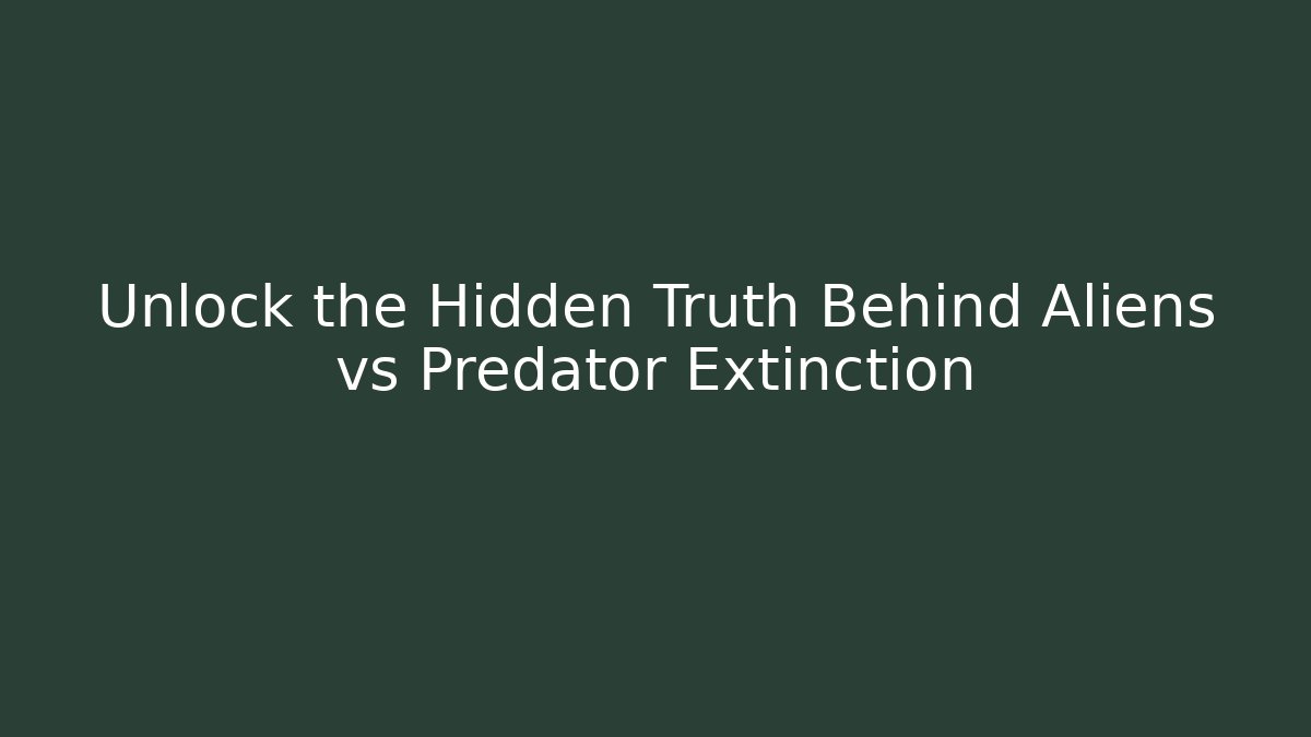Unlock the Hidden Truth Behind Aliens vs Predator Extinction