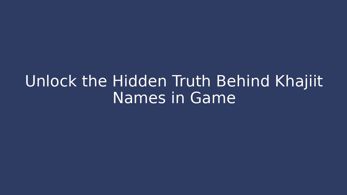 Unlock the Hidden Truth Behind Khajiit Names in Game