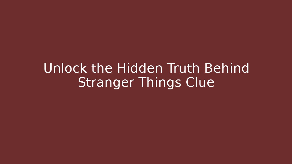 Unlock the Hidden Truth Behind Stranger Things Clue