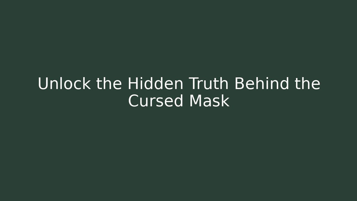 Unlock the Hidden Truth Behind the Cursed Mask