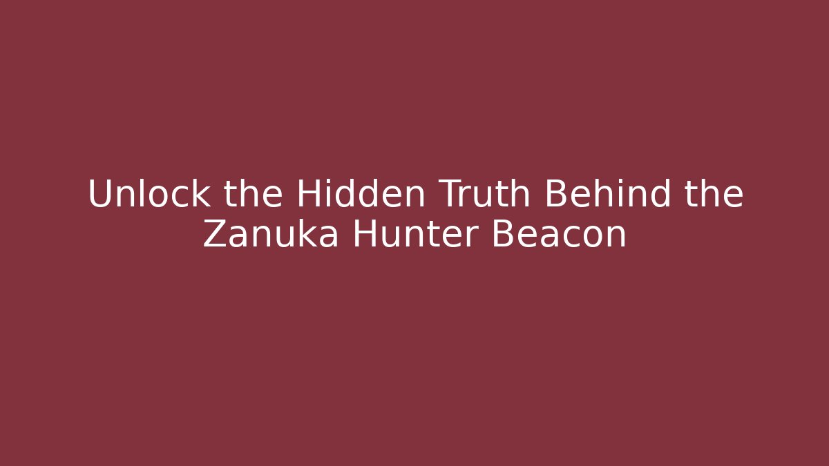 Unlock the Hidden Truth Behind the Zanuka Hunter Beacon