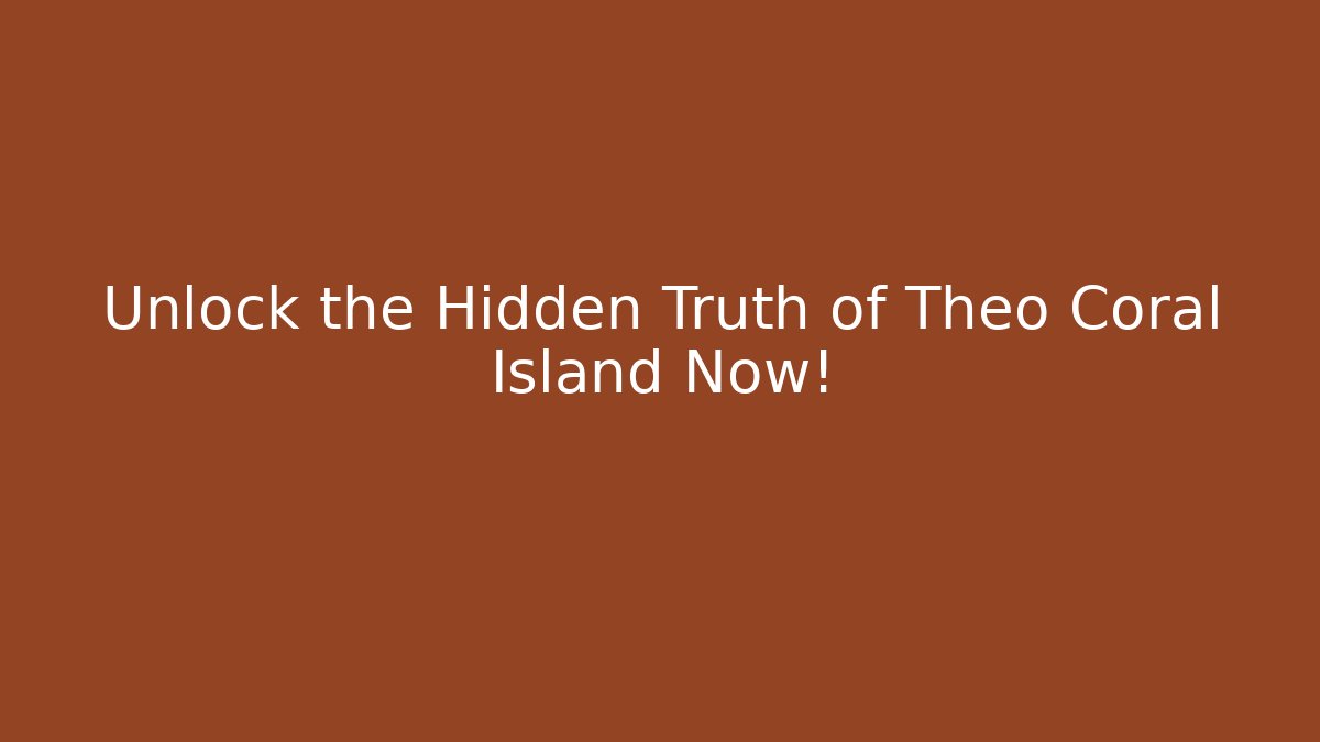 Unlock the Hidden Truth of Theo Coral Island Now!