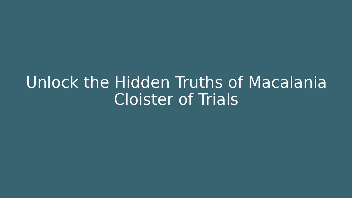 Unlock the Hidden Truths of Macalania Cloister of Trials