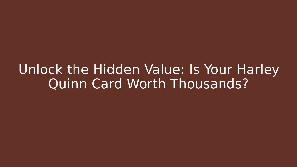 Unlock the Hidden Value: Is Your Harley Quinn Card Worth Thousands?