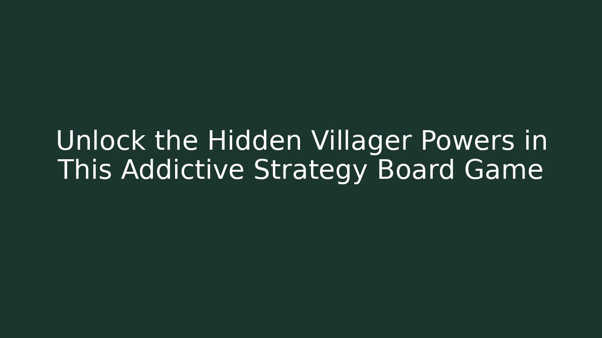 Unlock the Hidden Villager Powers in This Addictive Strategy Board Game