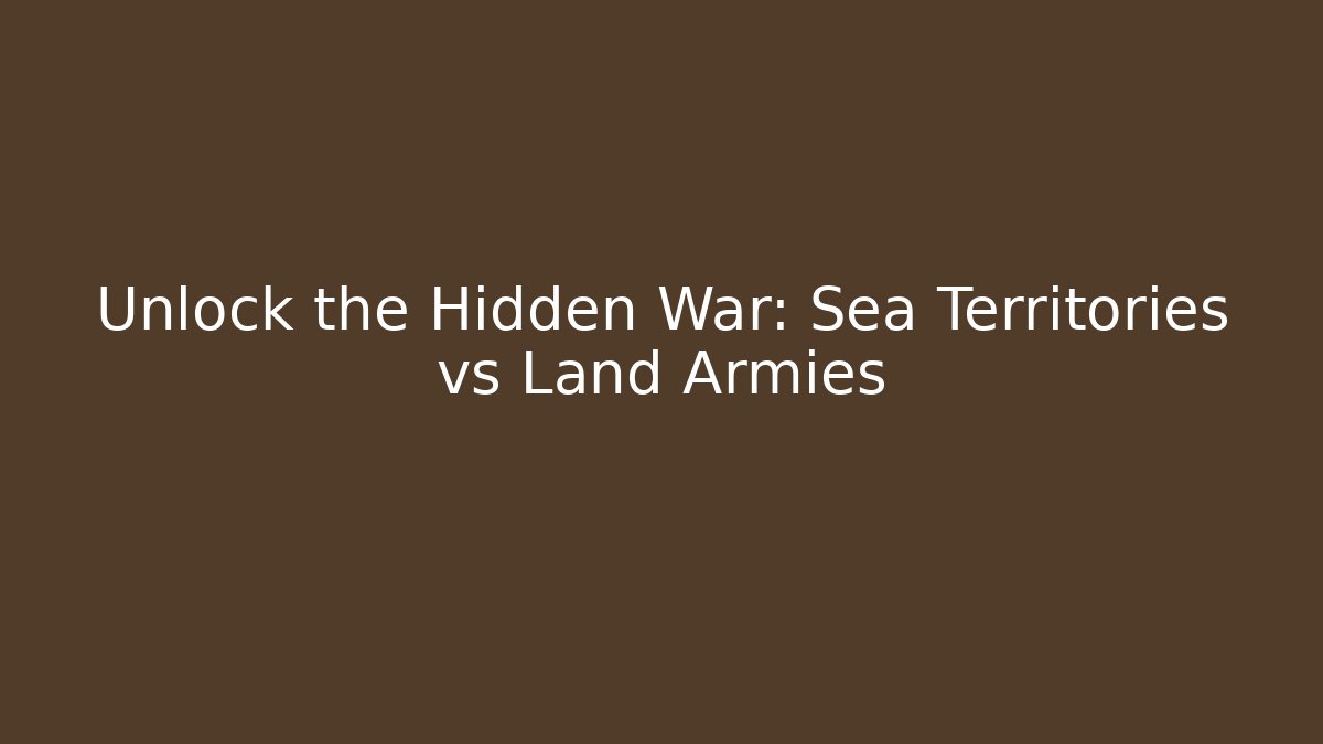 Unlock the Hidden War: Sea Territories vs Land Armies