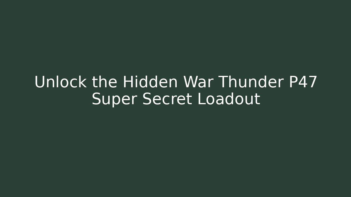 Unlock the Hidden War Thunder P47 Super Secret Loadout