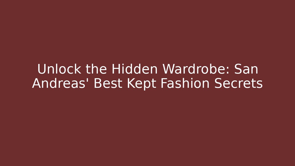 Unlock the Hidden Wardrobe: San Andreas' Best Kept Fashion Secrets