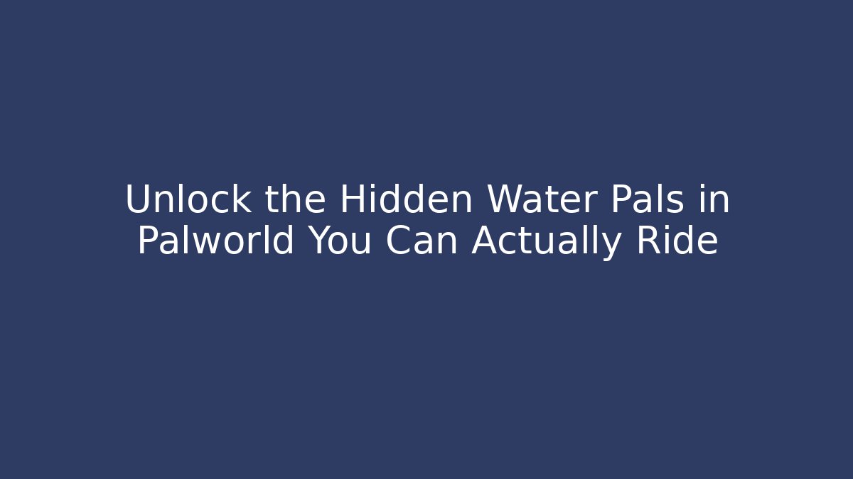 Unlock the Hidden Water Pals in Palworld You Can Actually Ride