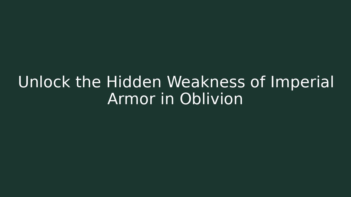 Unlock the Hidden Weakness of Imperial Armor in Oblivion - Felix Cat Insurance