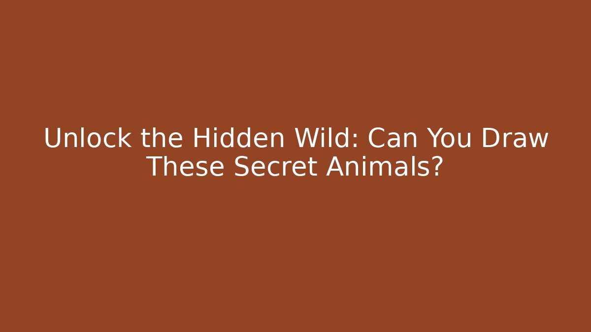 Unlock the Hidden Wild: Can You Draw These Secret Animals?