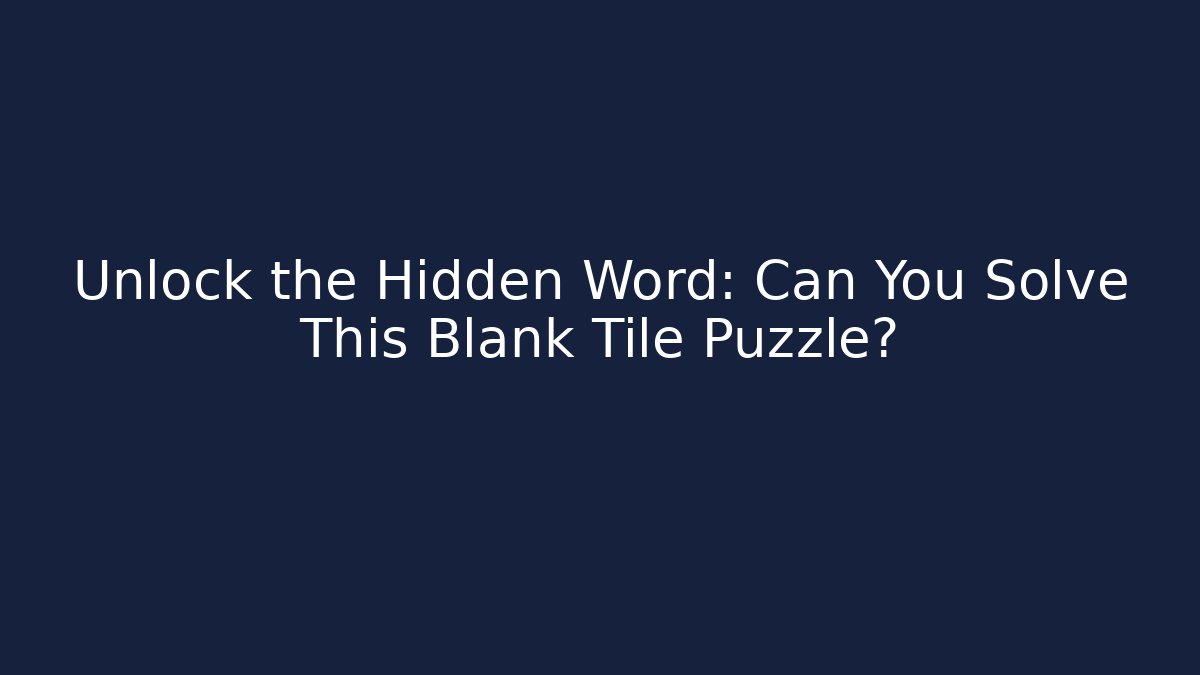 Unlock the Hidden Word: Can You Solve This Blank Tile Puzzle?
