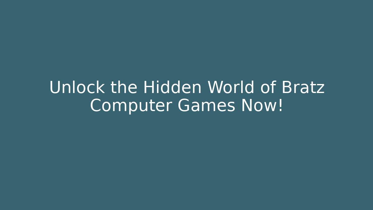Unlock the Hidden World of Bratz Computer Games Now!