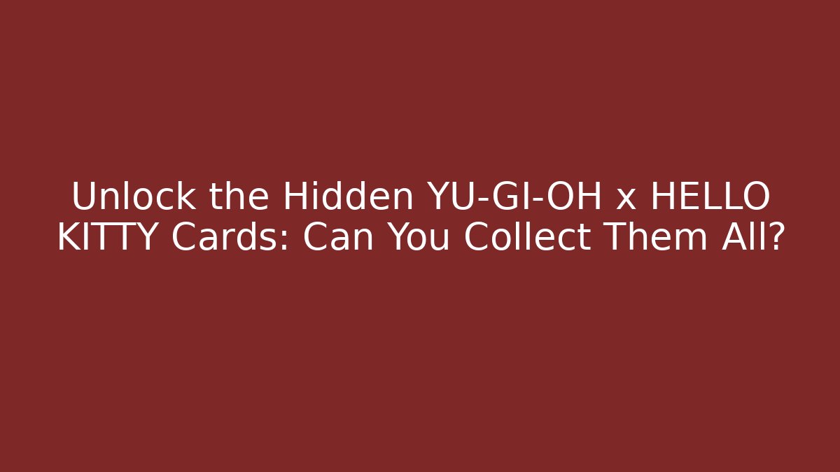 Unlock the Hidden YU-GI-OH x HELLO KITTY Cards: Can You Collect Them All?