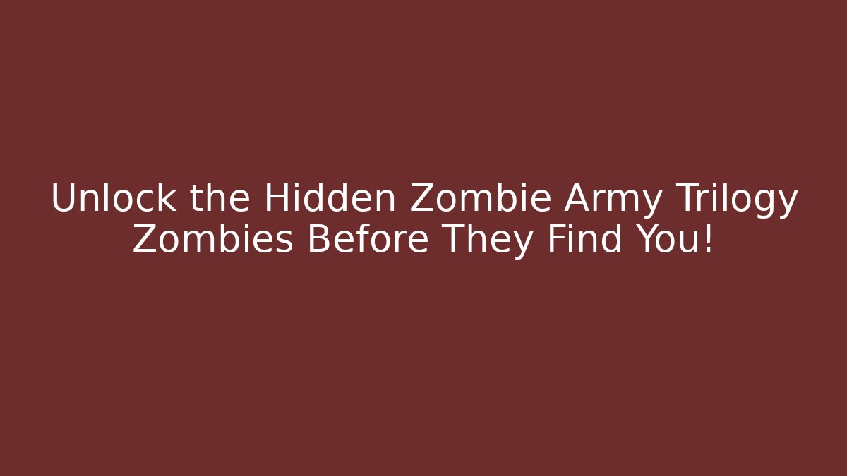 Unlock the Hidden Zombie Army Trilogy Zombies Before They Find You! - Felix Cat Insurance