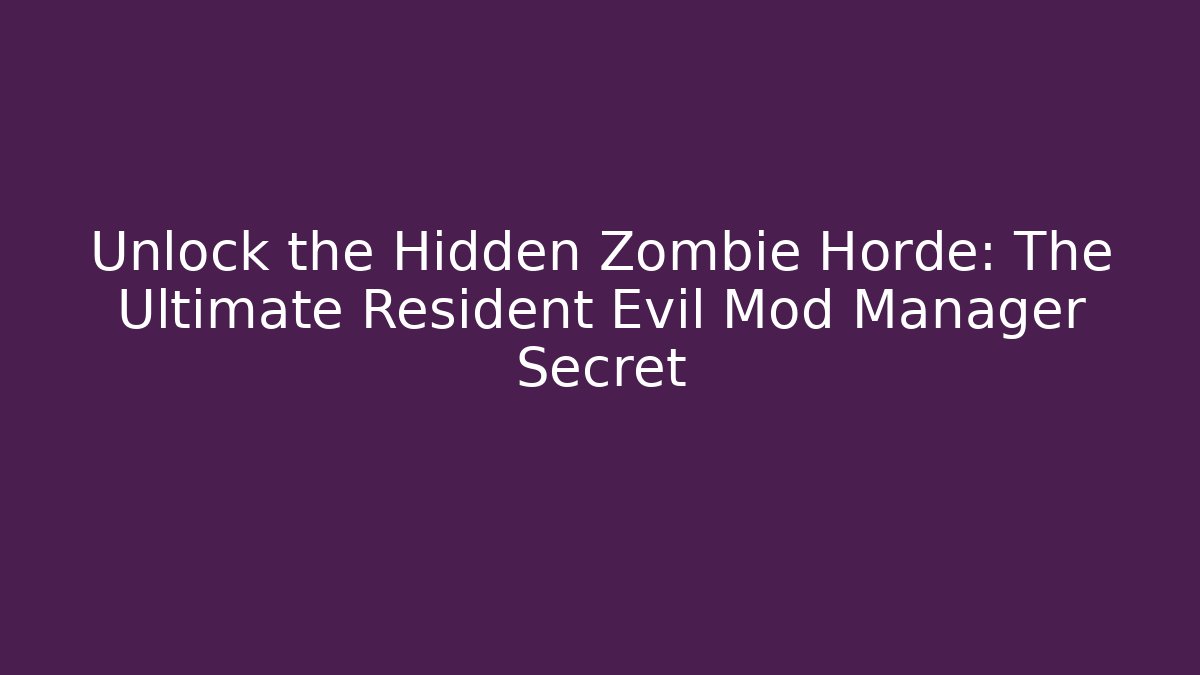 Unlock the Hidden Zombie Horde: The Ultimate Resident Evil Mod Manager Secret