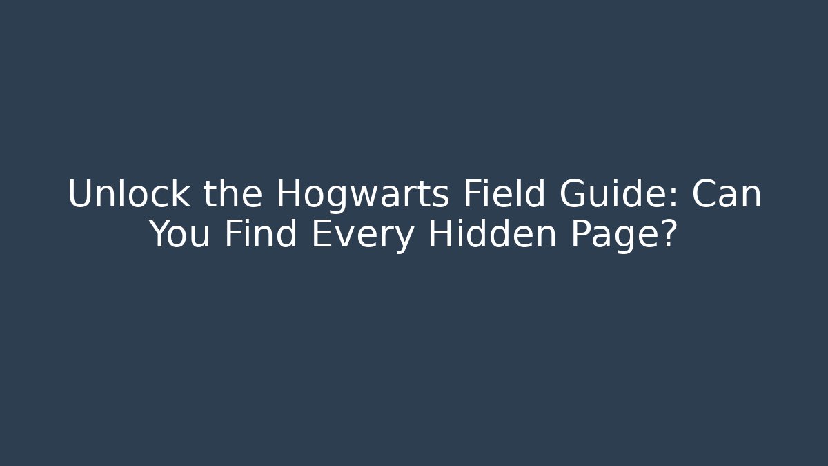 Unlock the Hogwarts Field Guide: Can You Find Every Hidden Page?