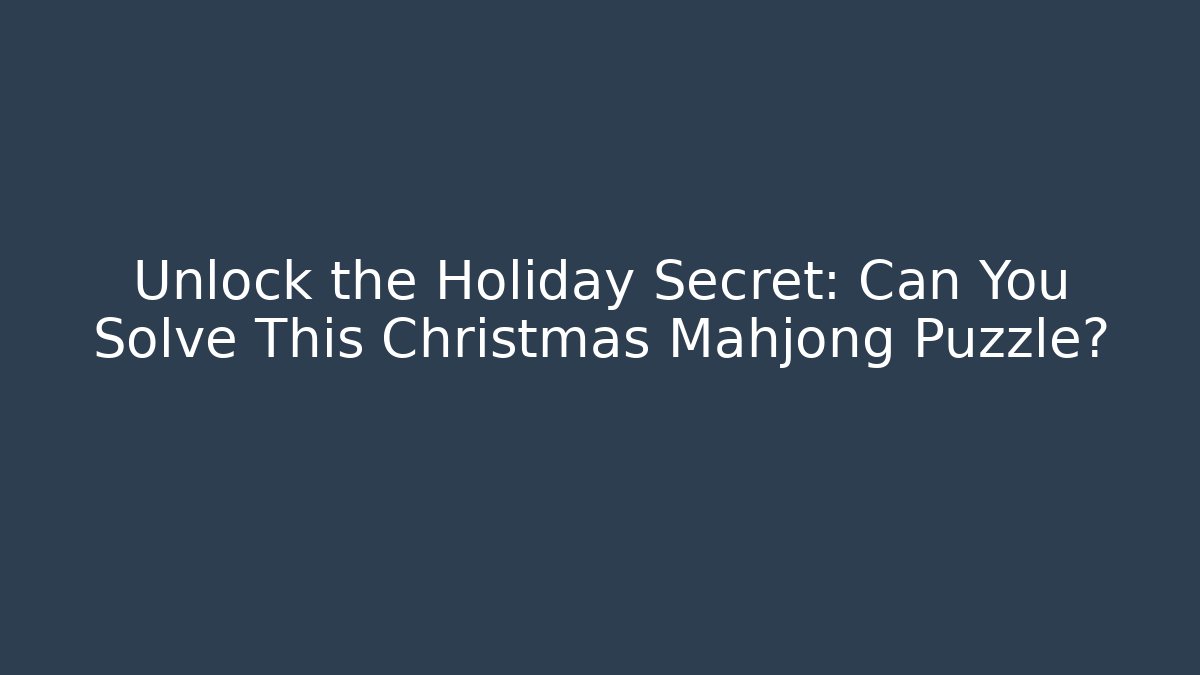 Unlock the Holiday Secret: Can You Solve This Christmas Mahjong Puzzle?