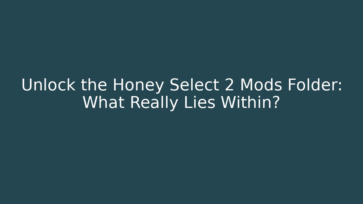 Unlock the Honey Select 2 Mods Folder: What Really Lies Within?