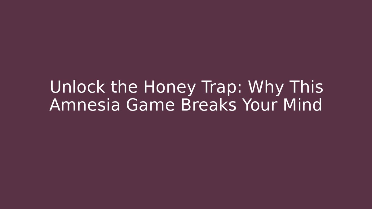 Unlock the Honey Trap: Why This Amnesia Game Breaks Your Mind