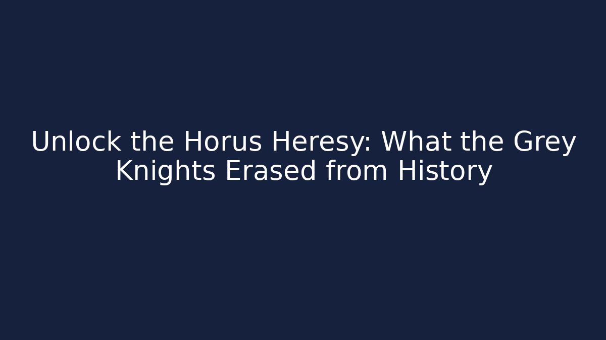 Unlock the Horus Heresy: What the Grey Knights Erased from History