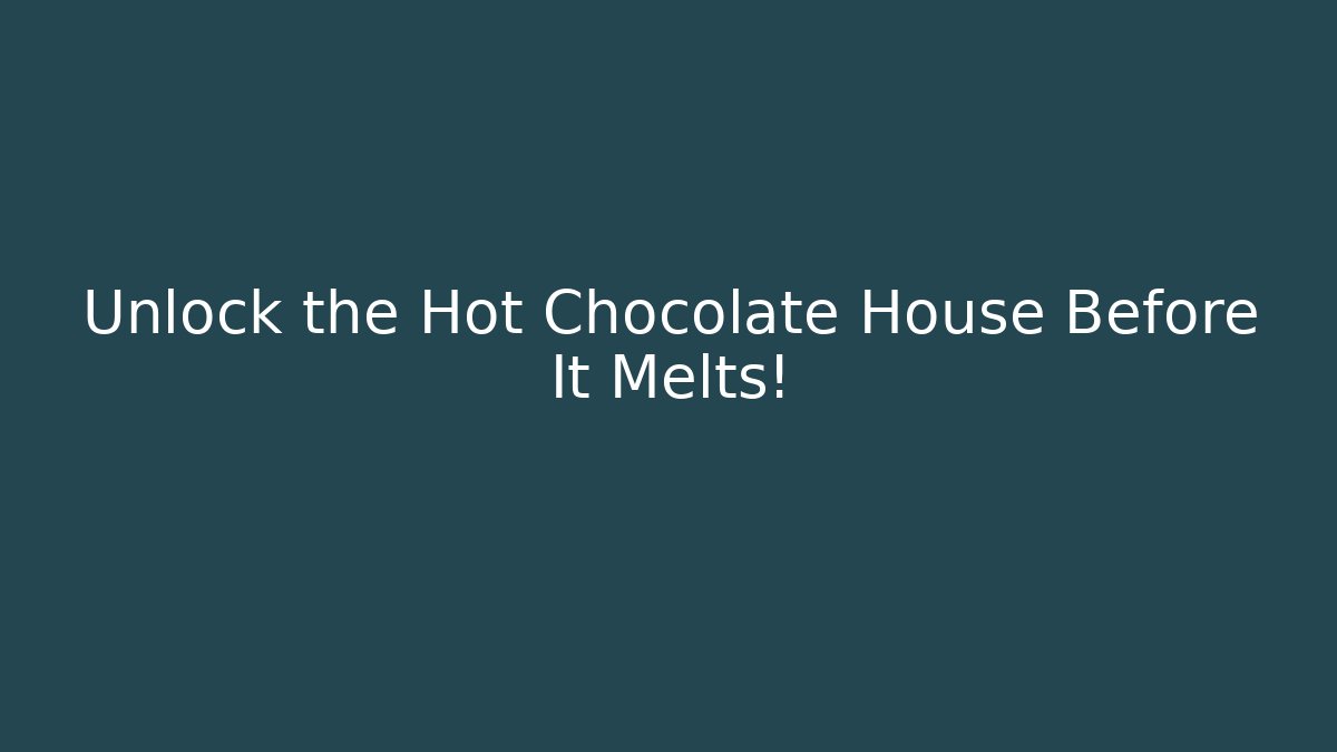 Unlock the Hot Chocolate House Before It Melts!