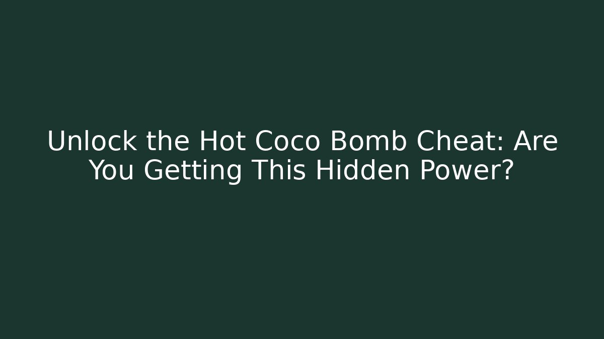 Unlock the Hot Coco Bomb Cheat: Are You Getting This Hidden Power?