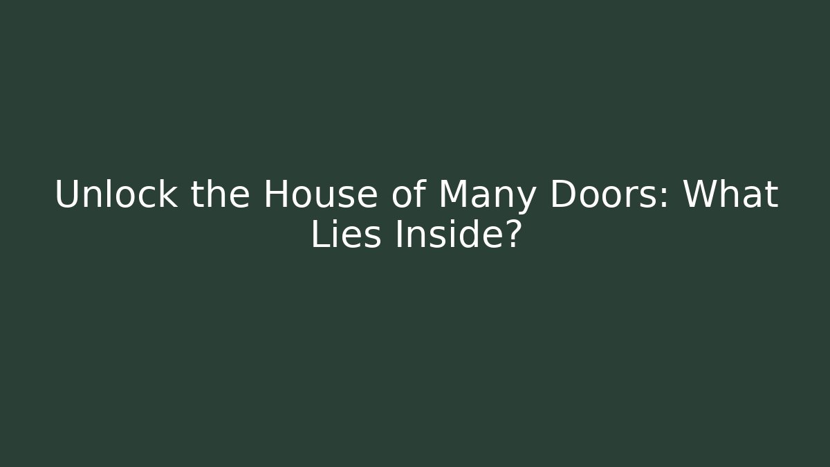 Unlock the House of Many Doors: What Lies Inside?