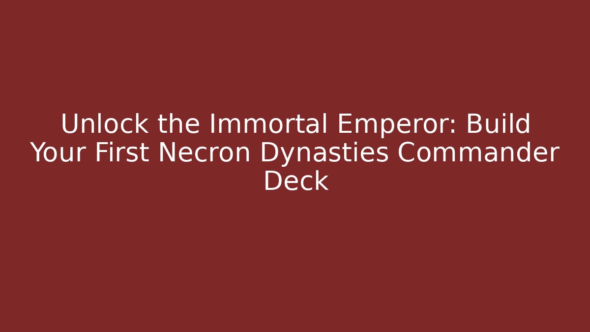 Unlock the Immortal Emperor: Build Your First Necron Dynasties Commander Deck