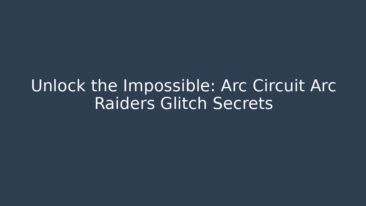 Unlock the Impossible: Arc Circuit Arc Raiders Glitch Secrets - Felix Cat Insurance