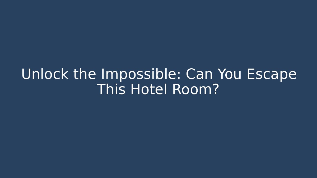 Unlock the Impossible: Can You Escape This Hotel Room?