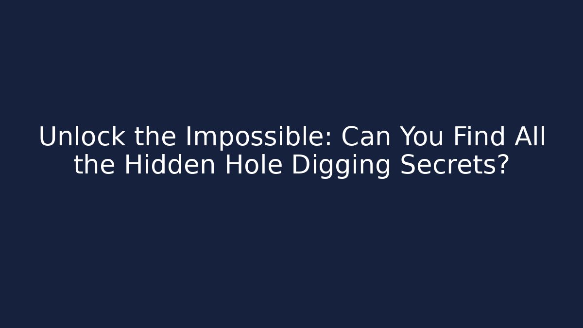 Unlock the Impossible: Can You Find All the Hidden Hole Digging Secrets?