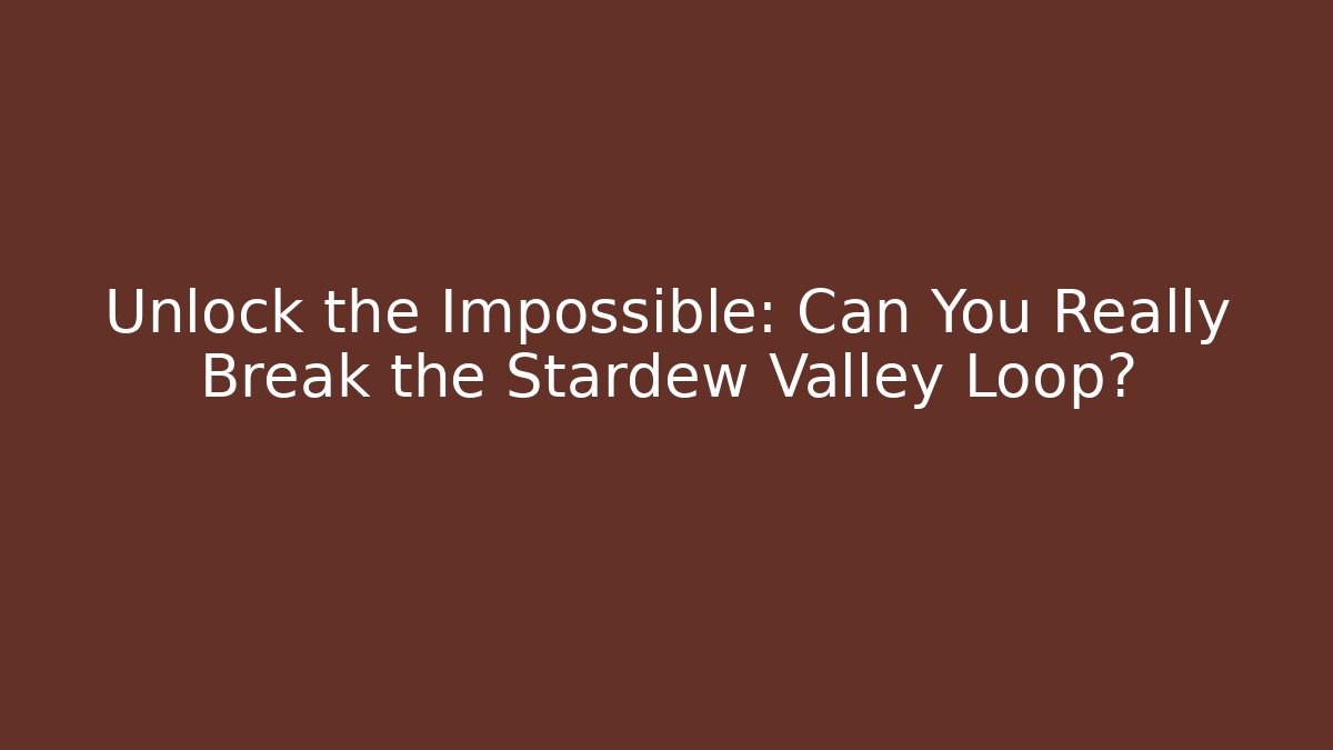 Unlock the Impossible: Can You Really Break the Stardew Valley Loop?
