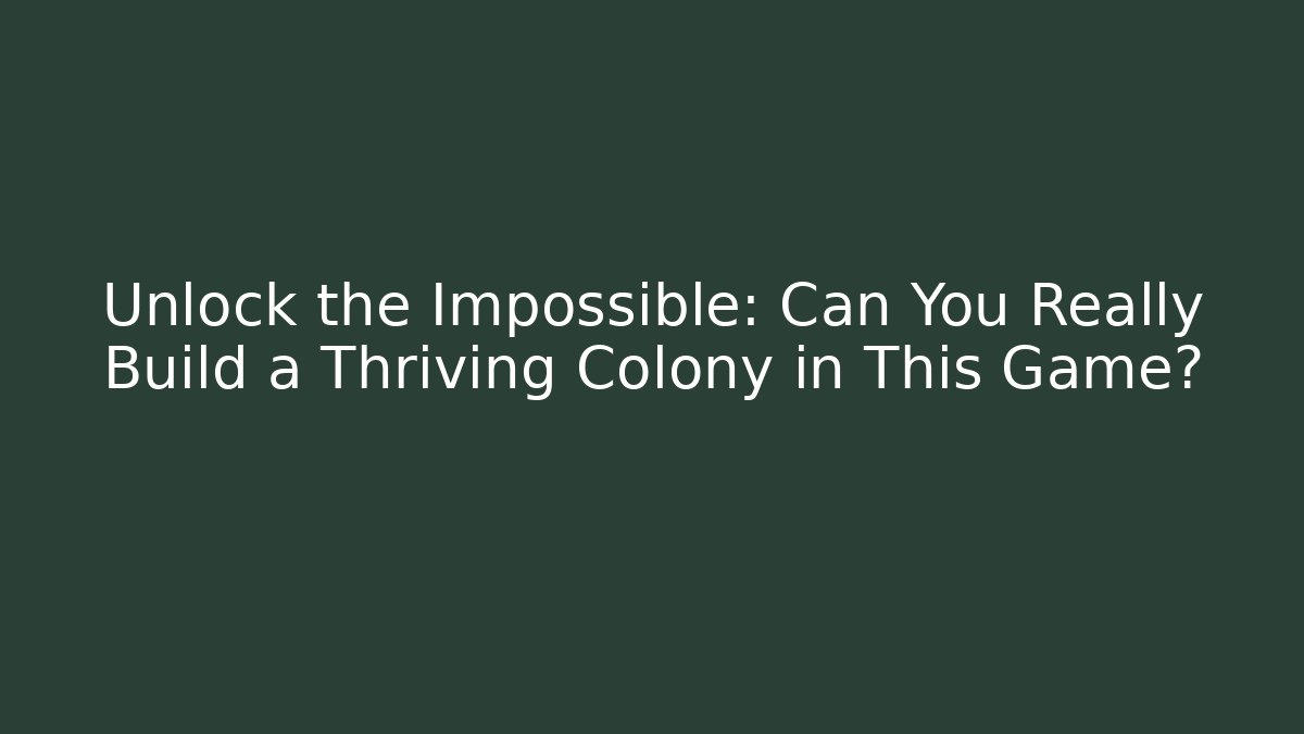 Unlock the Impossible: Can You Really Build a Thriving Colony in This Game?