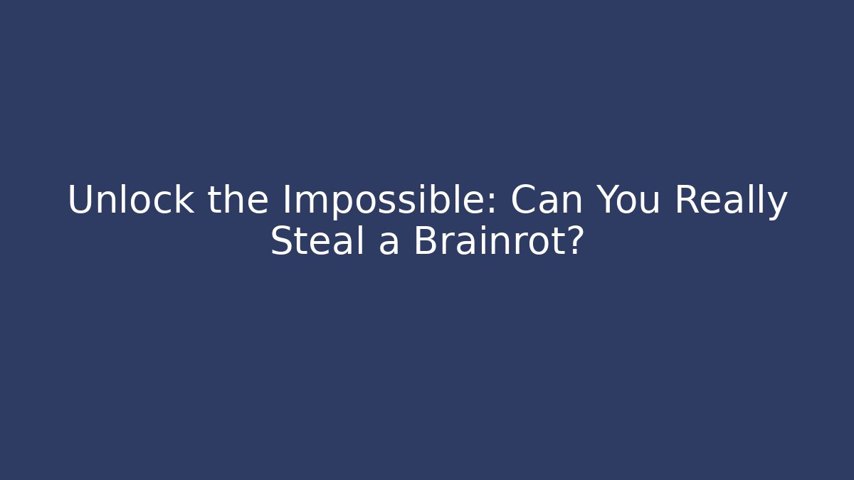 Unlock the Impossible: Can You Really Steal a Brainrot?