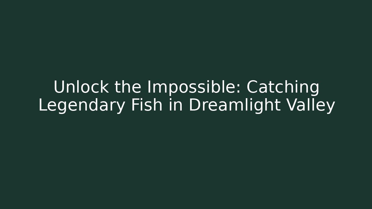 Unlock the Impossible: Catching Legendary Fish in Dreamlight Valley