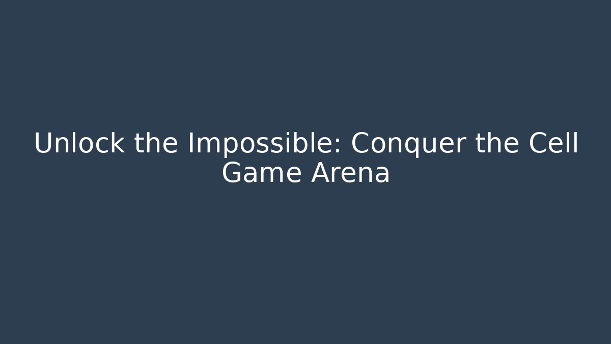 Unlock the Impossible: Conquer the Cell Game Arena