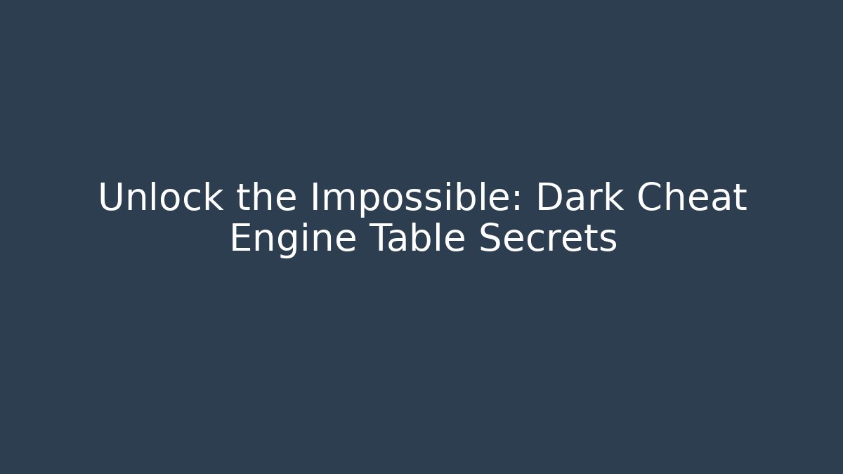 Unlock the Impossible: Dark Cheat Engine Table Secrets