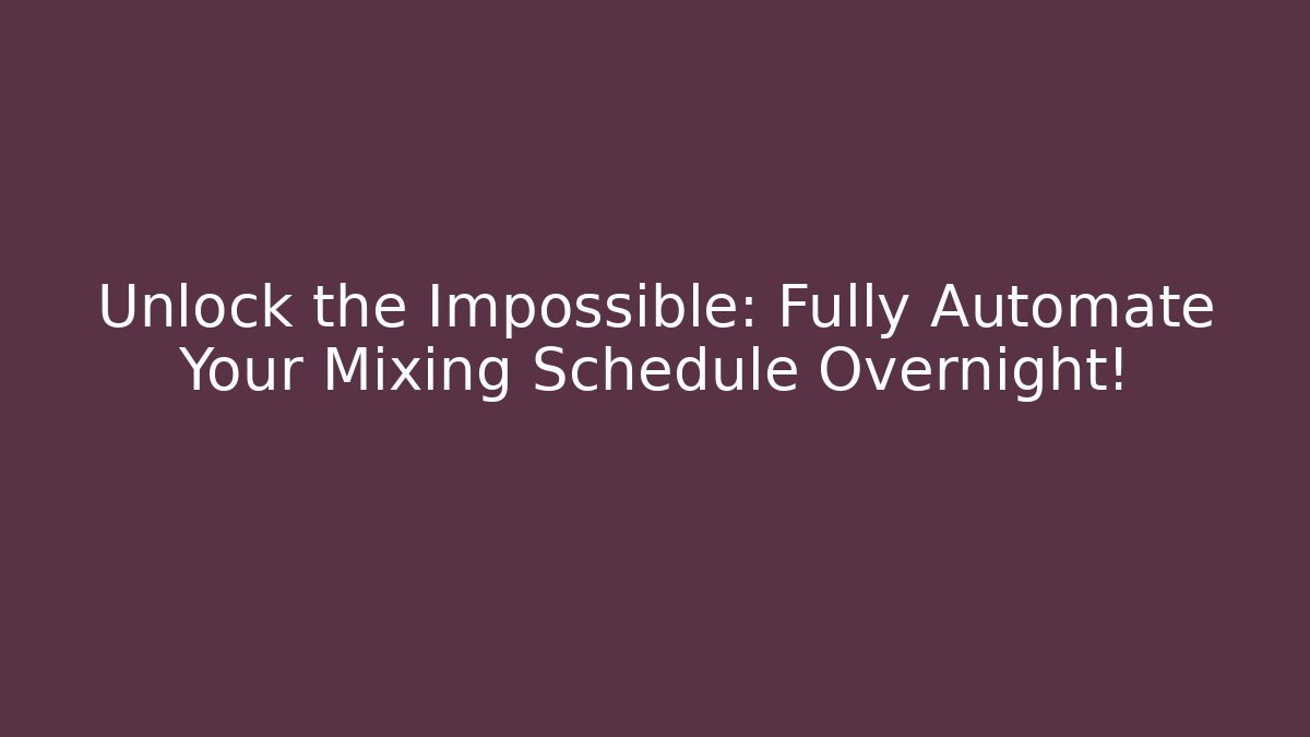 Unlock the Impossible: Fully Automate Your Mixing Schedule Overnight!
