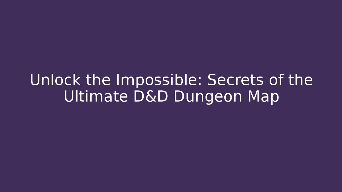 Unlock the Impossible: Secrets of the Ultimate D&D Dungeon Map
