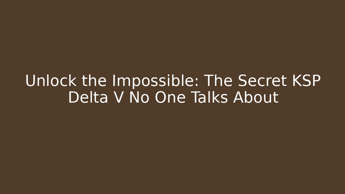 Unlock the Impossible: The Secret KSP Delta V No One Talks About