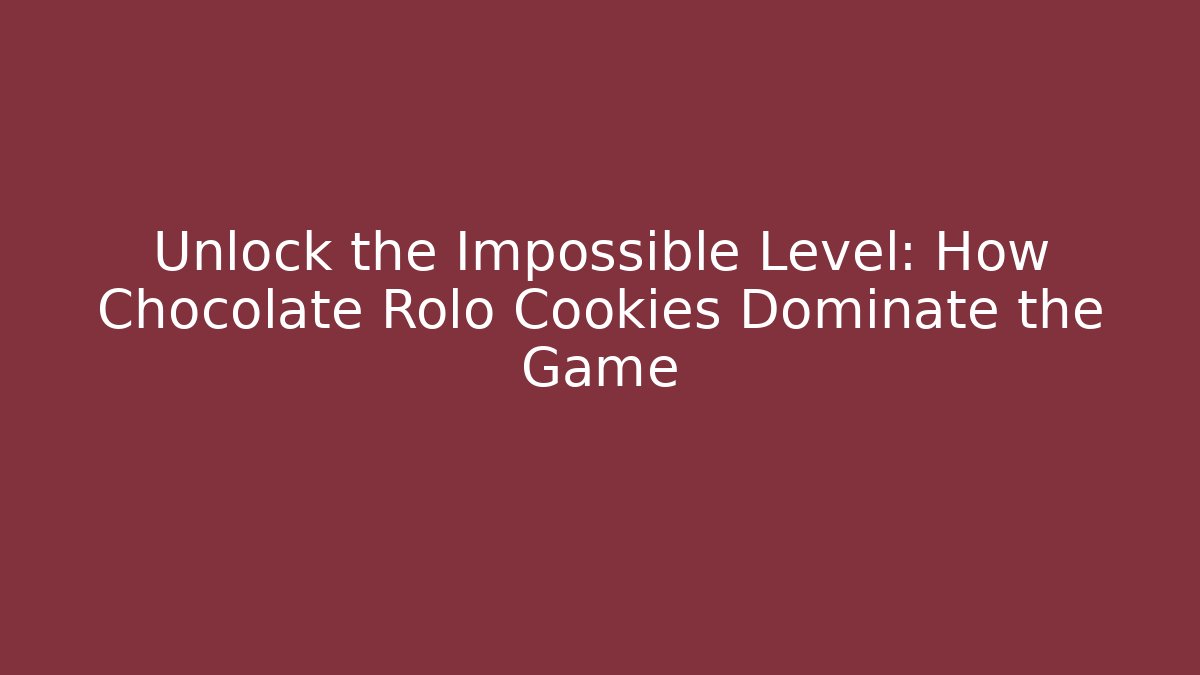 Unlock the Impossible Level: How Chocolate Rolo Cookies Dominate the Game